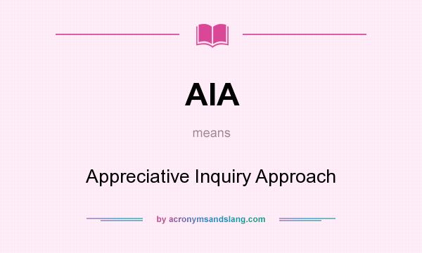 What does AIA mean? It stands for Appreciative Inquiry Approach