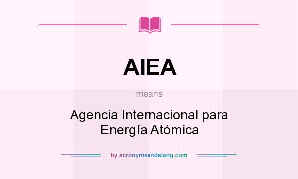 What does AIEA mean? It stands for Agencia Internacional para Energía Atómica