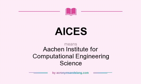 What does AICES mean? It stands for Aachen Institute for Computational Engineering Science