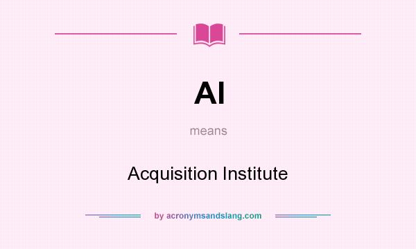 What does AI mean? It stands for Acquisition Institute