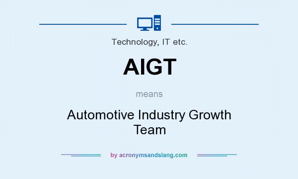 What does AIGT mean? It stands for Automotive Industry Growth Team