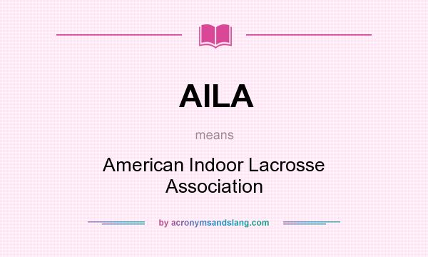 What does AILA mean? It stands for American Indoor Lacrosse Association