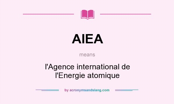 What does AIEA mean? It stands for l`Agence international de l`Energie atomique