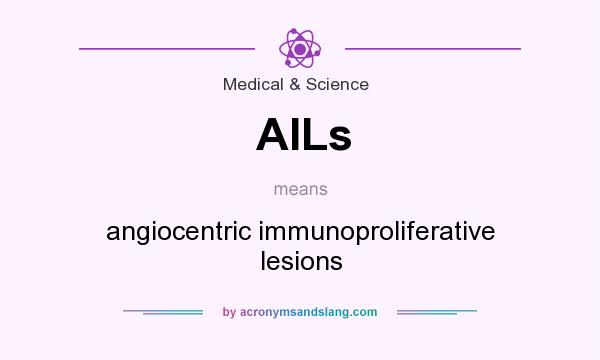 What does AILs mean? It stands for angiocentric immunoproliferative lesions