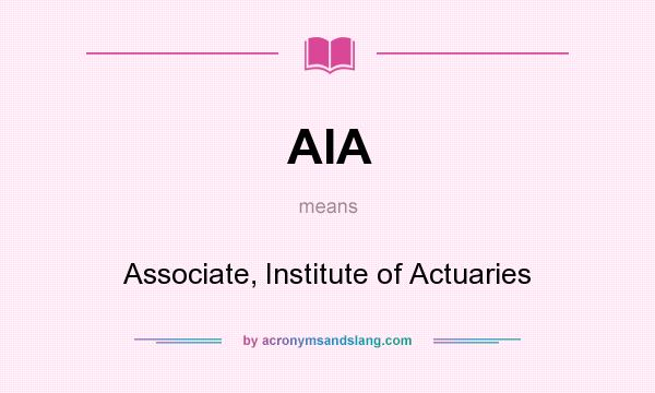 What does AIA mean? It stands for Associate, Institute of Actuaries