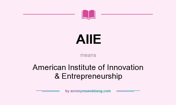 What does AIIE mean? It stands for American Institute of Innovation & Entrepreneurship