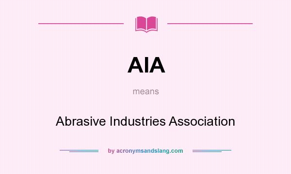 What does AIA mean? It stands for Abrasive Industries Association