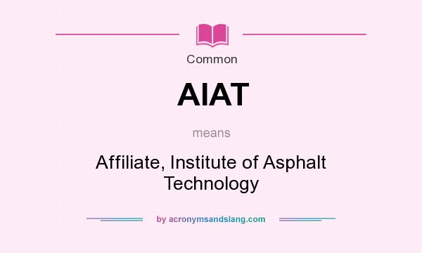 What does AIAT mean? It stands for Affiliate, Institute of Asphalt Technology