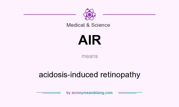 What does AIR mean? It stands for acidosis-induced retinopathy