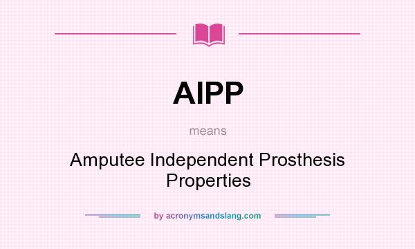 What does AIPP mean? It stands for Amputee Independent Prosthesis Properties