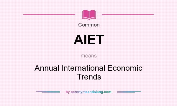 What does AIET mean? It stands for Annual International Economic Trends