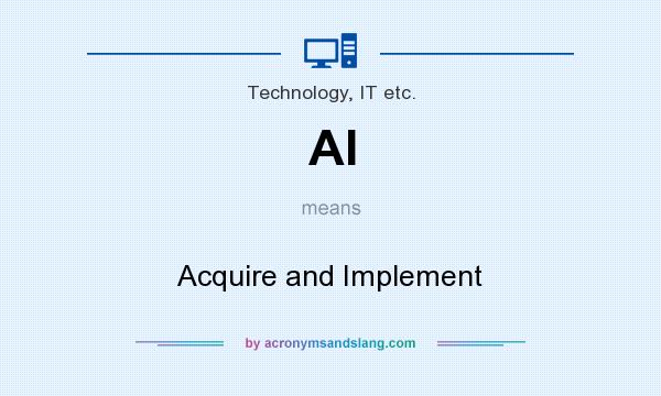 What does AI mean? It stands for Acquire and Implement