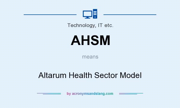 What does AHSM mean? It stands for Altarum Health Sector Model