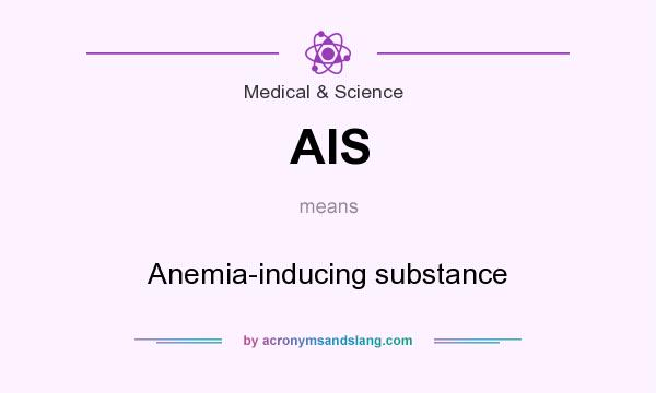 What does AIS mean? It stands for Anemia-inducing substance