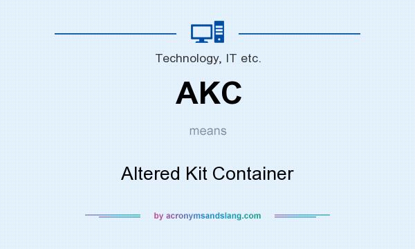 What does AKC mean? It stands for Altered Kit Container