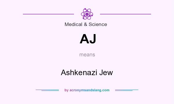 What does AJ mean? It stands for Ashkenazi Jew