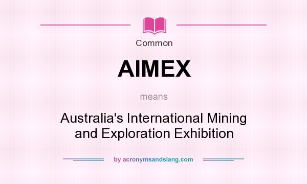 What does AIMEX mean? It stands for Australia`s International Mining and Exploration Exhibition