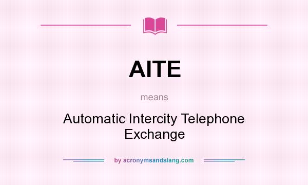 What does AITE mean? It stands for Automatic Intercity Telephone Exchange