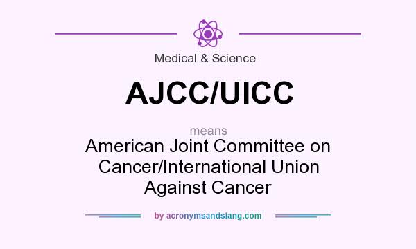 What does AJCC/UICC mean? It stands for American Joint Committee on Cancer/International Union Against Cancer