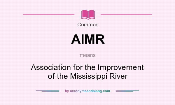 What does AIMR mean? It stands for Association for the Improvement of the Mississippi River