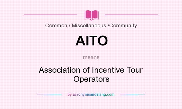 What does AITO mean? It stands for Association of Incentive Tour Operators