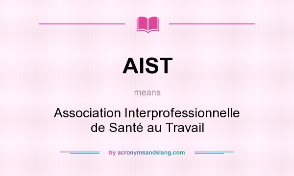 What does AIST mean? It stands for Association Interprofessionnelle de Santé au Travail