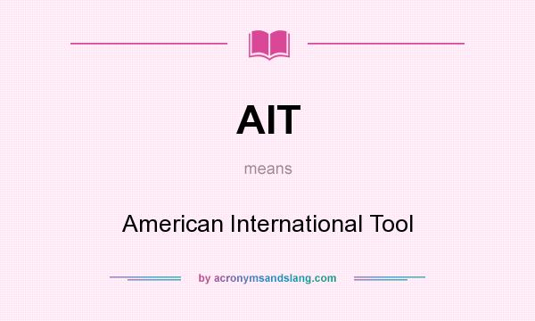 What does AIT mean? It stands for American International Tool