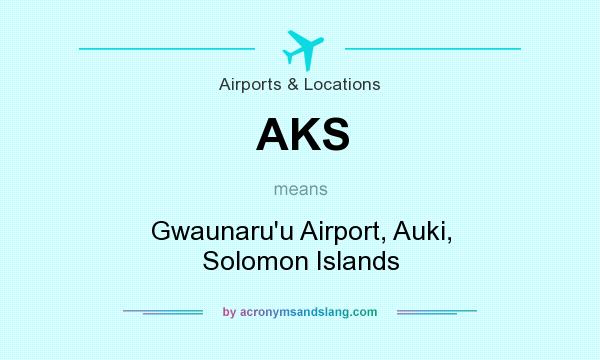 What does AKS mean? It stands for Gwaunaru`u Airport, Auki, Solomon Islands