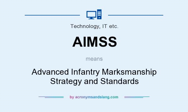 What does AIMSS mean? It stands for Advanced Infantry Marksmanship Strategy and Standards