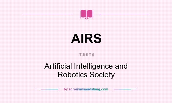 What does AIRS mean? It stands for Artificial Intelligence and Robotics Society