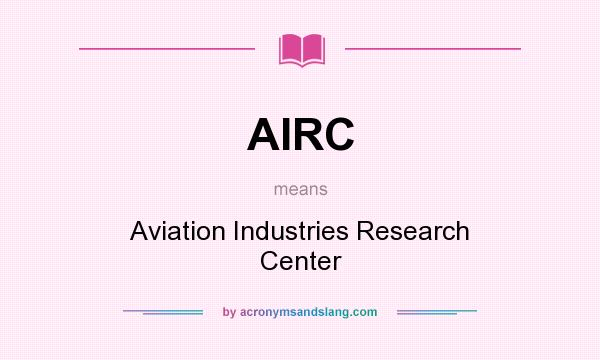 What does AIRC mean? It stands for Aviation Industries Research Center