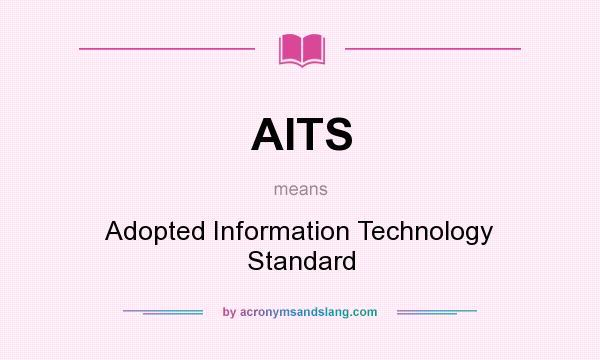 What does AITS mean? It stands for Adopted Information Technology Standard