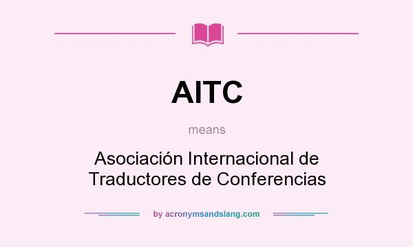 What does AITC mean? It stands for Asociación Internacional de Traductores de Conferencias