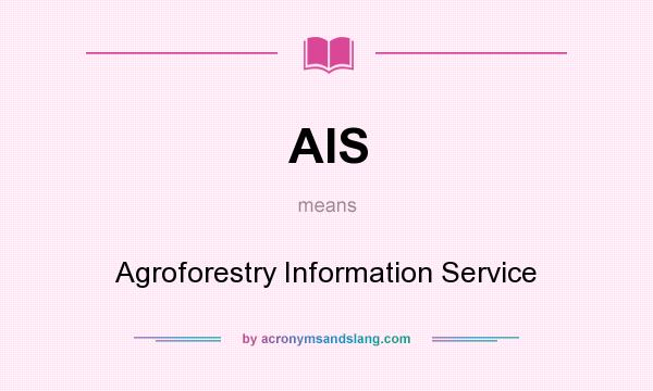 What does AIS mean? It stands for Agroforestry Information Service