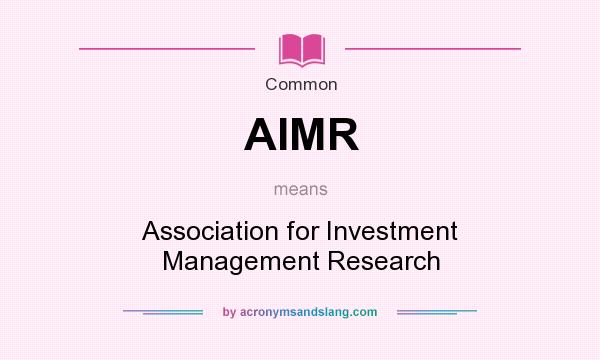 What does AIMR mean? It stands for Association for Investment Management Research