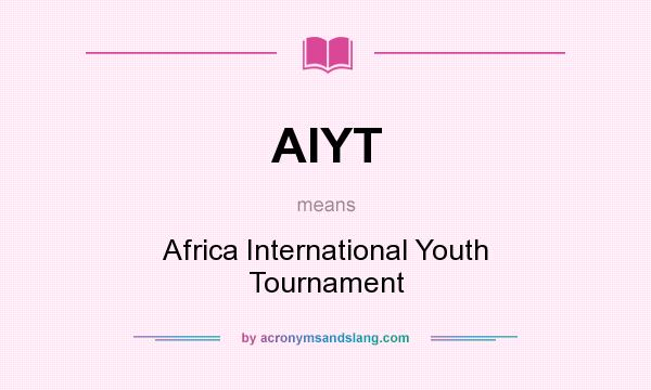 What does AIYT mean? It stands for Africa International Youth Tournament