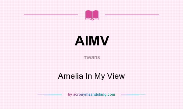 What does AIMV mean? It stands for Amelia In My View