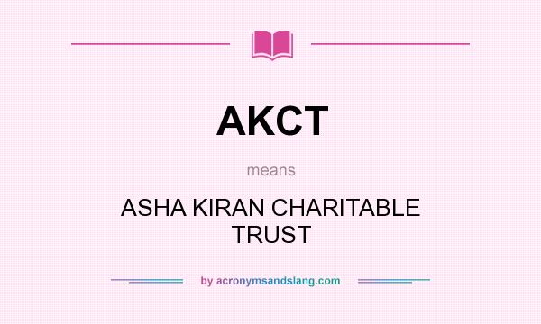 What does AKCT mean? It stands for ASHA KIRAN CHARITABLE TRUST