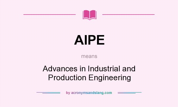 What does AIPE mean? It stands for Advances in Industrial and Production Engineering