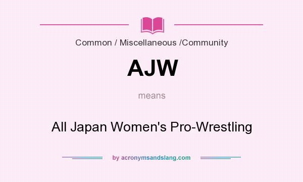 What does AJW mean? It stands for All Japan Women`s Pro-Wrestling
