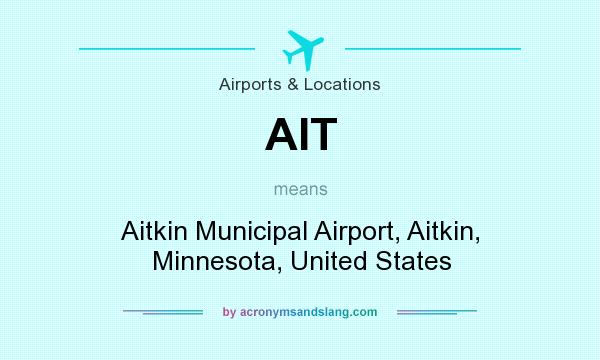 What does AIT mean? It stands for Aitkin Municipal Airport, Aitkin, Minnesota, United States