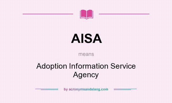What does AISA mean? It stands for Adoption Information Service Agency