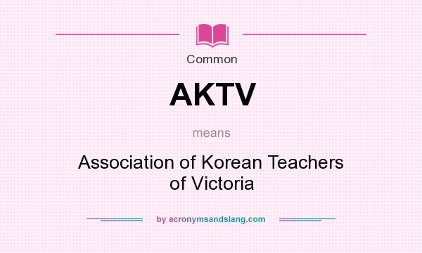What does AKTV mean? It stands for Association of Korean Teachers of Victoria