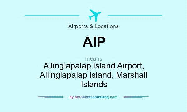 What does AIP mean? It stands for Ailinglapalap Island Airport, Ailinglapalap Island, Marshall Islands