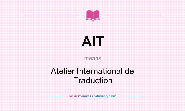 What does AIT mean? It stands for Atelier International de Traduction
