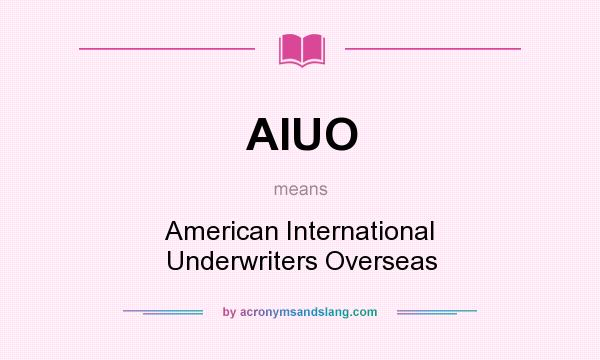 What does AIUO mean? It stands for American International Underwriters Overseas
