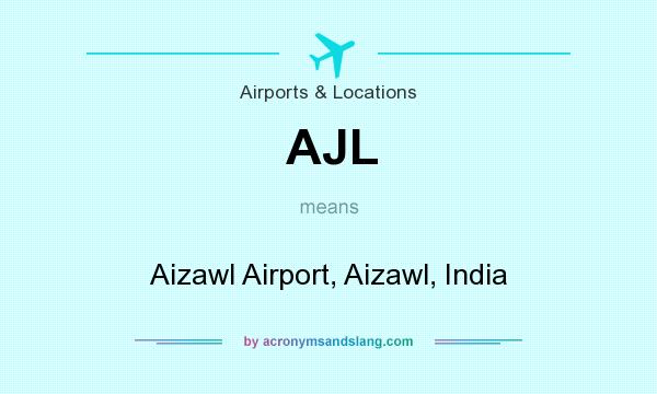 What does AJL mean? It stands for Aizawl Airport, Aizawl, India