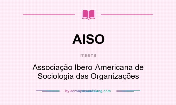 What does AISO mean? It stands for Associação Ibero-Americana de Sociologia das Organizações