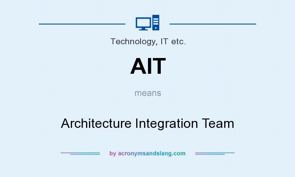 What does AIT mean? It stands for Architecture Integration Team