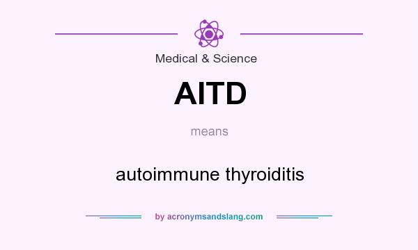 What does AITD mean? It stands for autoimmune thyroiditis